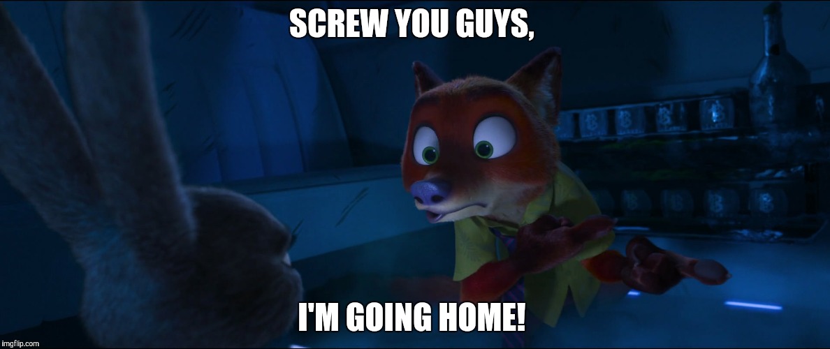 South Park - Zootopia edition | SCREW YOU GUYS, I'M GOING HOME! | image tagged in zootopia,nick wilde,judy hopps,parody,cartman screw you guys,funny | made w/ Imgflip meme maker