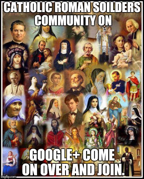 Googlen+ community | CATHOLIC ROMAN SOILDERS COMMUNITY ON; GOOGLE+ COME ON OVER AND JOIN. | image tagged in god,jesus,holyspirit,mother of god,angels,saints | made w/ Imgflip meme maker