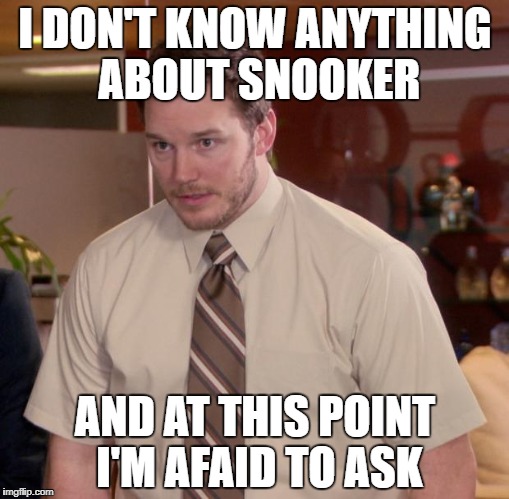 Afraid To Ask Andy Meme | I DON'T KNOW ANYTHING ABOUT SNOOKER; AND AT THIS POINT I'M AFAID TO ASK | image tagged in memes,afraid to ask andy | made w/ Imgflip meme maker