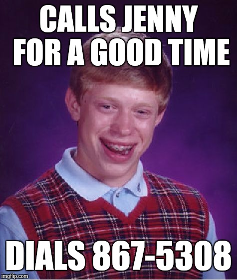 Bad Luck Brian | CALLS JENNY FOR A GOOD TIME; DIALS 867-5308 | image tagged in memes,bad luck brian | made w/ Imgflip meme maker