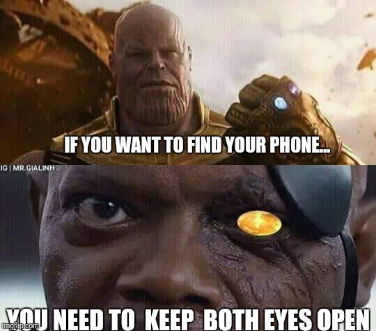 You want to find your phone...
you need to keep both eyes open | IF YOU WANT TO FIND YOUR PHONE... YOU NEED TO  KEEP  BOTH EYES OPEN | image tagged in funny | made w/ Imgflip meme maker