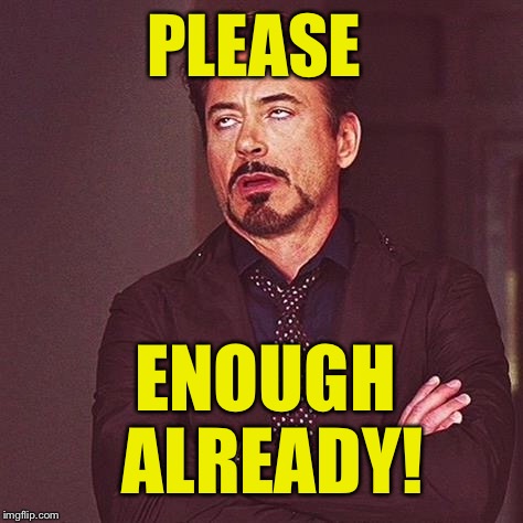 PLEASE ENOUGH ALREADY! | made w/ Imgflip meme maker