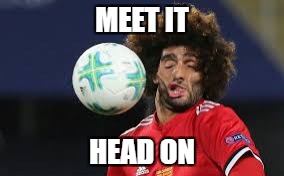 MEET IT HEAD ON | made w/ Imgflip meme maker