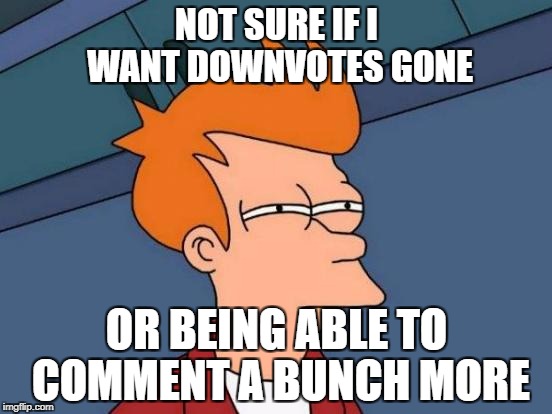 Down With Downvotes Weekend Dec 8-10, a JBmemegeek, 1forpeace & isayisay campaign! | NOT SURE IF I WANT DOWNVOTES GONE; OR BEING ABLE TO COMMENT A BUNCH MORE | image tagged in memes,futurama fry | made w/ Imgflip meme maker