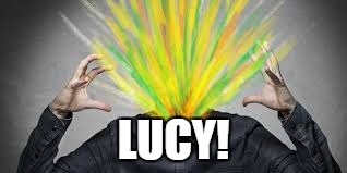 LUCY! | made w/ Imgflip meme maker