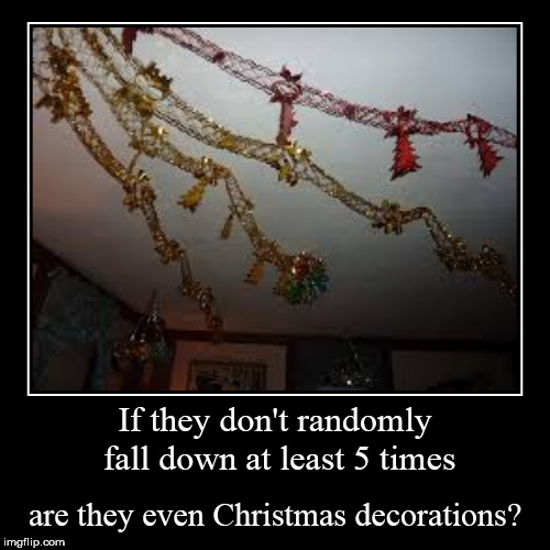 I have one set of decs up this year. They've fallen 3 times in less than a week. | image tagged in funny,demotivationals,christmas,christmas decorations,shiny,are they even | made w/ Imgflip demotivational maker