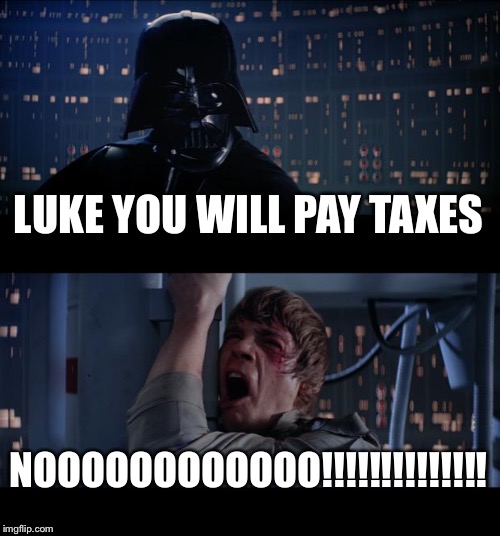 Star Wars No | LUKE YOU WILL PAY TAXES; NOOOOOOOOOOOO!!!!!!!!!!!!!! | image tagged in memes,star wars no | made w/ Imgflip meme maker