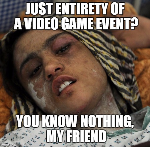 JUST ENTIRETY OF A VIDEO GAME EVENT? YOU KNOW NOTHING, MY FRIEND | made w/ Imgflip meme maker