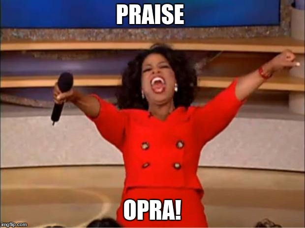 Oprah You Get A Meme | PRAISE; OPRA! | image tagged in memes,oprah you get a | made w/ Imgflip meme maker