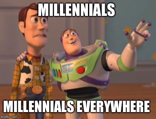 X, X Everywhere | MILLENNIALS; MILLENNIALS EVERYWHERE | image tagged in memes,x x everywhere | made w/ Imgflip meme maker