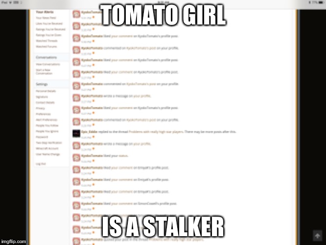 TOMATO GIRL; IS A STALKER | made w/ Imgflip meme maker