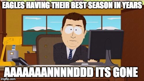 Aaaaand Its Gone Meme | EAGLES HAVING THEIR BEST SEASON IN YEARS; AAAAAAANNNNDDD ITS GONE | image tagged in memes,aaaaand its gone | made w/ Imgflip meme maker