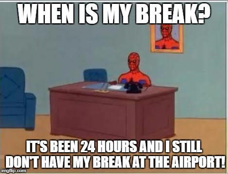 Spider man at his desk | WHEN IS MY BREAK? IT'S BEEN 24 HOURS AND I STILL DON'T HAVE MY BREAK AT THE AIRPORT! | image tagged in spider man at his desk | made w/ Imgflip meme maker