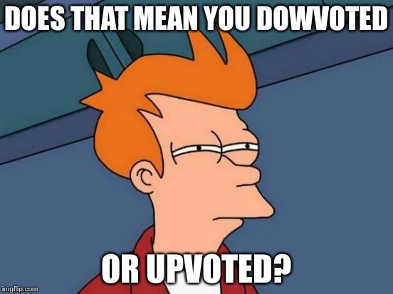 Futurama Fry Meme | DOES THAT MEAN YOU DOWVOTED OR UPVOTED? | image tagged in memes,futurama fry | made w/ Imgflip meme maker