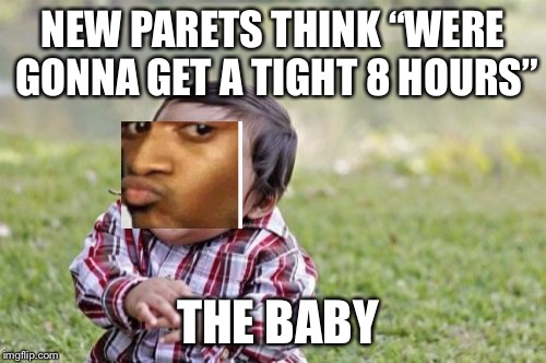 Evil Toddler Meme | NEW PARETS THINK “WERE GONNA GET A TIGHT 8 HOURS”; THE BABY | image tagged in memes,evil toddler | made w/ Imgflip meme maker