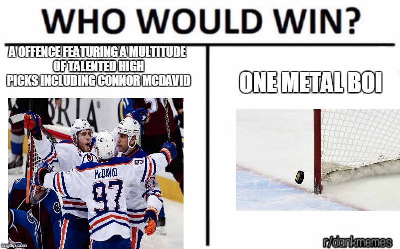 who would win | A OFFENCE FEATURING A MULTITUDE OF TALENTED HIGH PICKS INCLUDING CONNOR MCDAVID; ONE METAL BOI | image tagged in who would win | made w/ Imgflip meme maker