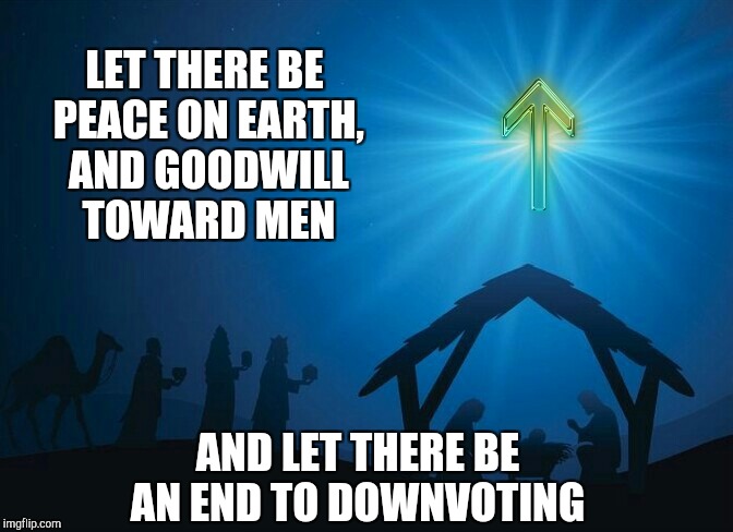 All I want for Christmas is downvoting  suspended! Down With Downvotes Weekend, a JBmemegeek, 1forpeace & isayisay campaign! | LET THERE BE PEACE ON EARTH, AND GOODWILL TOWARD MEN; AND LET THERE BE AN END TO DOWNVOTING | image tagged in jbmemegeek,christmas memes,down with downvotes weekend,downvote fairy,christmas,peace on earth | made w/ Imgflip meme maker