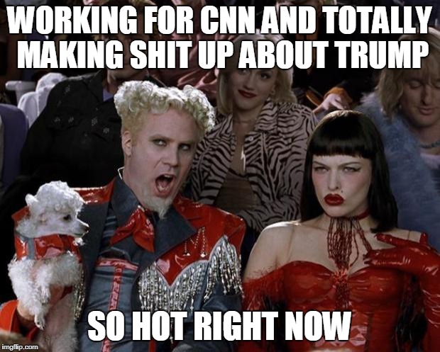 This Is CNN: <Insert Mocking Laughter> | WORKING FOR CNN AND TOTALLY MAKING SHIT UP ABOUT TRUMP; SO HOT RIGHT NOW | image tagged in memes,mugatu so hot right now,cnn fake news | made w/ Imgflip meme maker