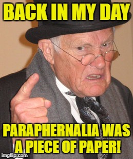 Back In My Day Meme | BACK IN MY DAY; PARAPHERNALIA WAS A PIECE OF PAPER! | image tagged in memes,back in my day | made w/ Imgflip meme maker