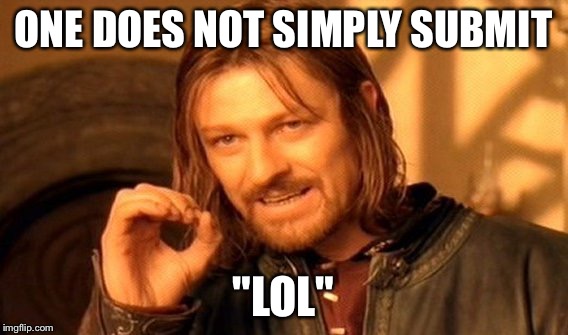 One Does Not Simply Meme | ONE DOES NOT SIMPLY SUBMIT "LOL" | image tagged in memes,one does not simply | made w/ Imgflip meme maker