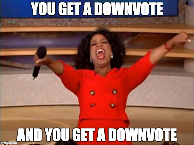 Oprah You Get A | YOU GET A DOWNVOTE; AND YOU GET A DOWNVOTE | image tagged in memes,oprah you get a | made w/ Imgflip meme maker