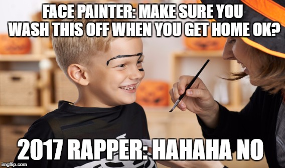 2017 rappers as kids |  FACE PAINTER: MAKE SURE YOU WASH THIS OFF WHEN YOU GET HOME OK? 2017 RAPPER: HAHAHA NO | image tagged in lil pump,xxxtentacion,lil wayne,lil uzi vert,lil xan,all the lil's | made w/ Imgflip meme maker