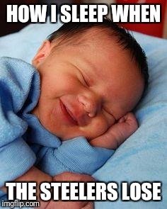 sleeping baby laughing | HOW I SLEEP WHEN; THE STEELERS LOSE | image tagged in sleeping baby laughing | made w/ Imgflip meme maker