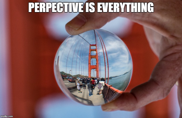 Perspective | PERPECTIVE IS EVERYTHING | image tagged in san francisco | made w/ Imgflip meme maker