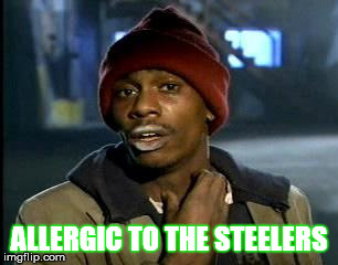 Y'all Got Any More Of That Meme | ALLERGIC TO THE STEELERS | image tagged in memes,yall got any more of | made w/ Imgflip meme maker