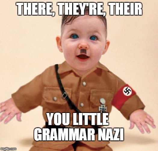 Four them their Grammar Nazis inn you're lifes.  | THERE, THEY'RE, THEIR; YOU LITTLE GRAMMAR NAZI | image tagged in baby grammar nazi,grammar nazi,bad grammar,babies,memes | made w/ Imgflip meme maker