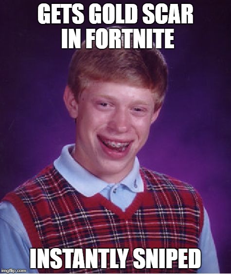 Bad Luck Brian | GETS GOLD SCAR IN FORTNITE; INSTANTLY SNIPED | image tagged in memes,bad luck brian | made w/ Imgflip meme maker