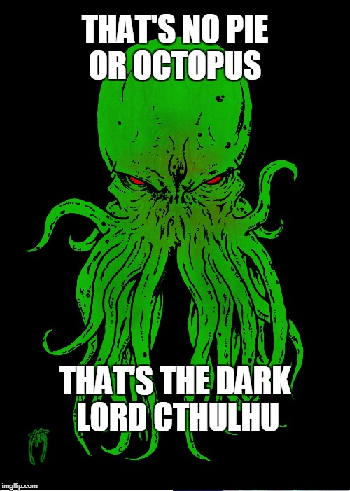 THAT'S NO PIE OR OCTOPUS THAT'S THE DARK LORD CTHULHU | made w/ Imgflip meme maker