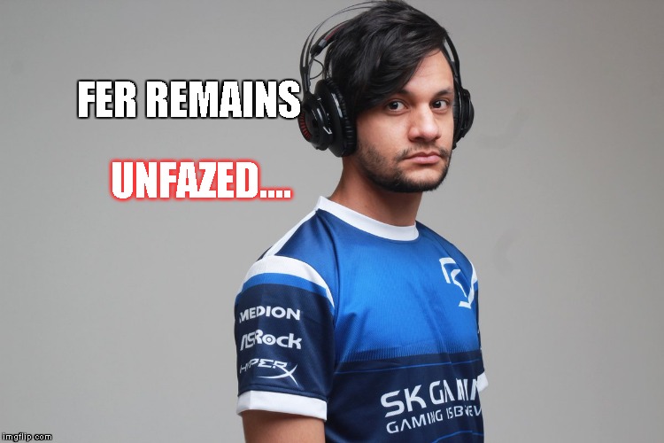 FER REMAINS; UNFAZED.... | made w/ Imgflip meme maker