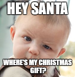 Skeptical Baby | HEY SANTA; WHERE'S MY CHRISTMAS GIFT? | image tagged in memes,skeptical baby | made w/ Imgflip meme maker