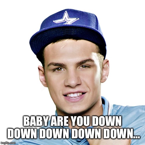 BABY ARE YOU DOWN DOWN DOWN DOWN DOWN... | made w/ Imgflip meme maker