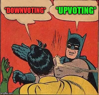 Batman Slapping Robin Meme | *DOWNVOTING* *UPVOTING* | image tagged in memes,batman slapping robin | made w/ Imgflip meme maker