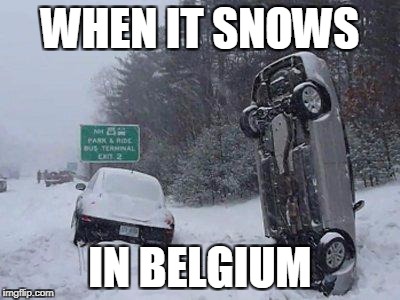 SNOW | WHEN IT SNOWS; IN BELGIUM | image tagged in snow | made w/ Imgflip meme maker