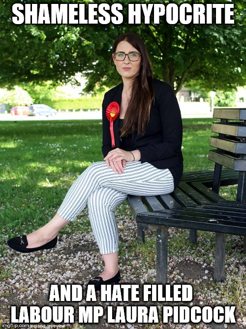 laura pidcock - shameless hypocrite | SHAMELESS HYPOCRITE; AND A HATE FILLED  LABOUR MP LAURA PIDCOCK | image tagged in laura pidcock,corbynista labour mp,corbyn's party of hate,communist socialist,momentum,memes | made w/ Imgflip meme maker