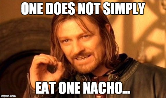 One Does Not Simply | ONE DOES NOT SIMPLY; EAT ONE NACHO... | image tagged in memes,one does not simply | made w/ Imgflip meme maker