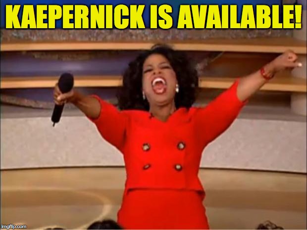 Oprah You Get A Meme | KAEPERNICK IS AVAILABLE! | image tagged in memes,oprah you get a | made w/ Imgflip meme maker