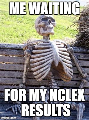 Waiting Skeleton | ME WAITING; FOR MY NCLEX RESULTS | image tagged in memes,waiting skeleton | made w/ Imgflip meme maker