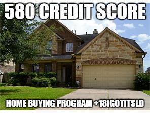 1st Time or 2nd Chance Home Buyer | 580 CREDIT SCORE; HOME BUYING PROGRAM
+18IGOTITSLD | image tagged in misty lake lane,house,houston,loan,credit,home | made w/ Imgflip meme maker