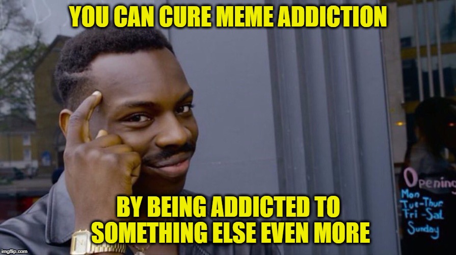 Roll Safe Think About It Meme | YOU CAN CURE MEME ADDICTION; BY BEING ADDICTED TO SOMETHING ELSE EVEN MORE | image tagged in smart eddie murphy,meme addict,you might be a meme addict,addiction,memes,funny | made w/ Imgflip meme maker