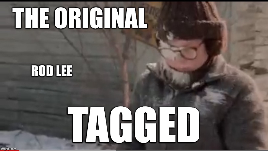 Rod Lee | THE ORIGINAL; ROD LEE; TAGGED | image tagged in a christmas story,snowball | made w/ Imgflip meme maker
