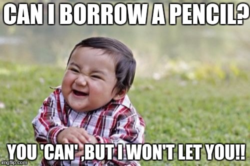 Evil Toddler Meme | CAN I BORROW A PENCIL? YOU 'CAN' ,BUT I WON'T LET YOU!! | image tagged in memes,evil toddler | made w/ Imgflip meme maker