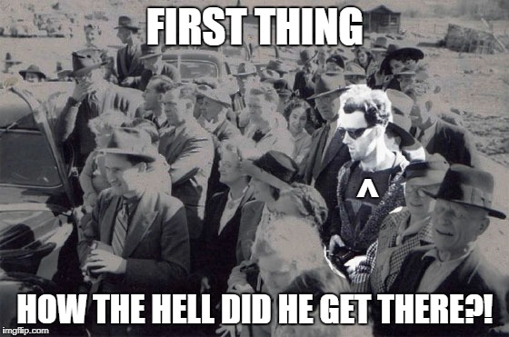 HOWWWS | FIRST THING; ^; HOW THE HELL DID HE GET THERE?! | image tagged in time travelling hipster | made w/ Imgflip meme maker