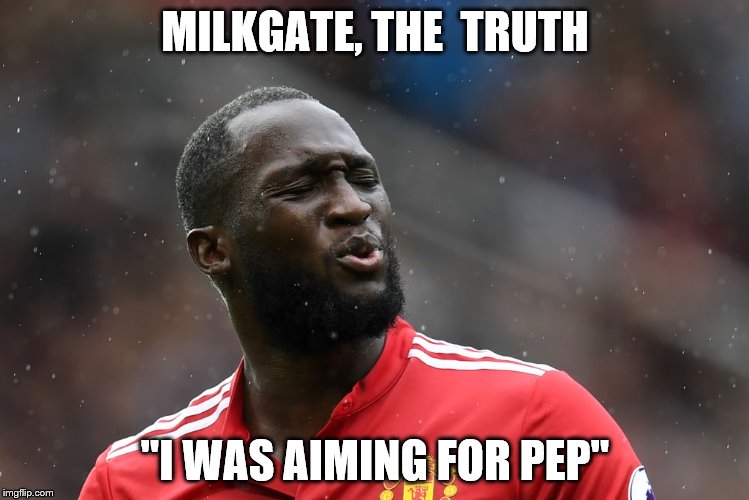 Milkgate, the truth | MILKGATE, THE  TRUTH; "I WAS AIMING FOR PEP" | image tagged in mourinhio,lukaku,milk,manchester united,manchester derby | made w/ Imgflip meme maker