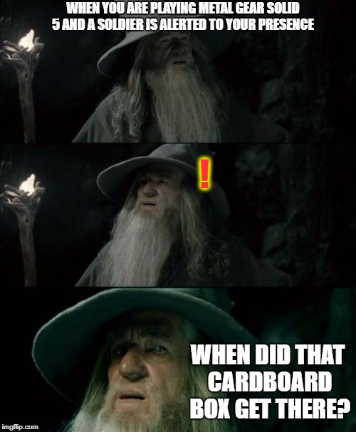 Metal Gandalf solid |  WHEN YOU ARE PLAYING METAL GEAR SOLID 5 AND A SOLDIER IS ALERTED TO YOUR PRESENCE; ! WHEN DID THAT CARDBOARD BOX GET THERE? | image tagged in memes,confused gandalf | made w/ Imgflip meme maker