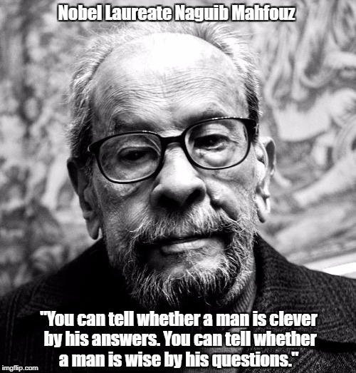 Nobel Laureate Naguib Mahfouz "You can tell whether a man is clever by his answers. You can tell whether a man is wise by his questions." | made w/ Imgflip meme maker