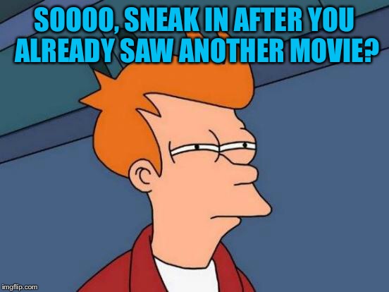 Futurama Fry Meme | SOOOO, SNEAK IN AFTER YOU ALREADY SAW ANOTHER MOVIE? | image tagged in memes,futurama fry | made w/ Imgflip meme maker